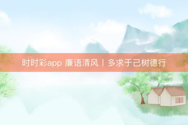 时时彩app 廉语清风丨多求于己树德行