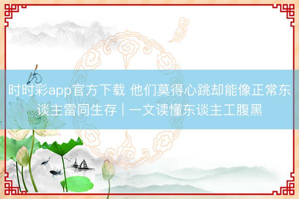 时时彩app官方下载 他们莫得心跳却能像正常东谈主雷同生存 | 一文读懂东谈主工腹黑
