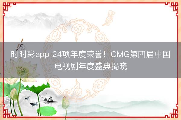 时时彩app 24项年度荣誉!CMG第四届中国电视剧年度盛典揭晓